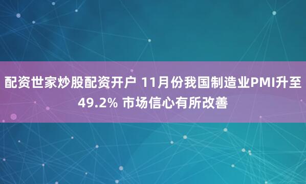 配资世家炒股配资开户 11月份我国制造业PMI升至49.2% 市场信心有所改善